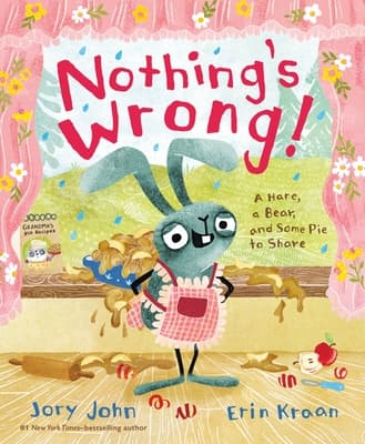 Nothing's Wrong!: A Hare, a Bear, and Some Pie to Share book cover
