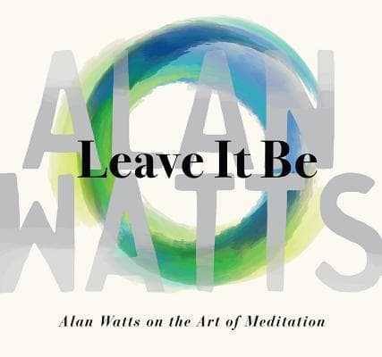 Leave It Be: Alan Watts on the Art of Meditation book cover