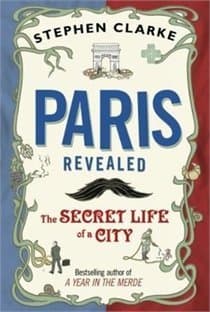 Paris Revealed: The Secret Life of a City book cover