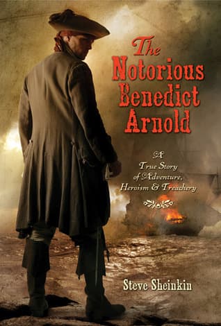 The Notorious Benedict Arnold: A True Story of Adventure, Heroism & Treachery book cover