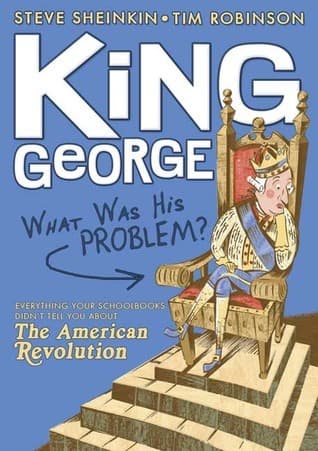 King George: What Was His Problem?: Everything Your Schoolbooks Didn't Tell You About the American Revolution book cover