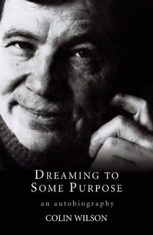 Dreaming to Some Purpose: The Autobiography of Colin Wilson book cover