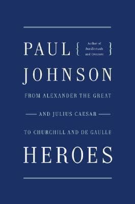 Heroes: From Alexander the Great & Julius Caesar to Churchill & de Gaulle book cover