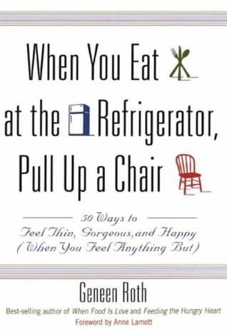 When You Eat at the Refrigerator, Pull Up a Chair: 50 Ways to Feel Thin, Gorgeous, and Happy {When You Feel Anything But} book cover