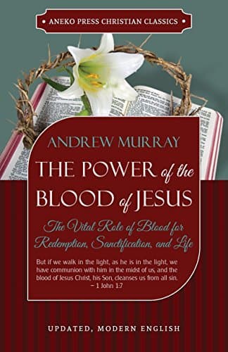 The Power of the Blood of Jesus (Updated and Annotated): The Vital Role of Blood for Redemption, Sanctification, and Life book cover
