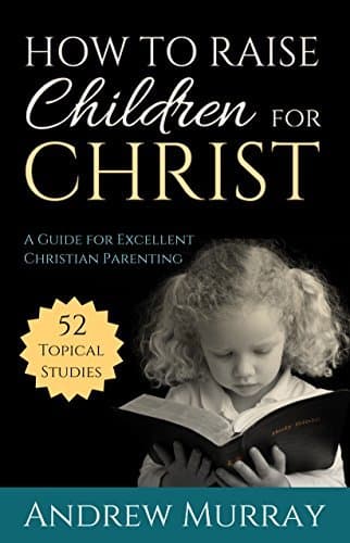 How to Raise Children for Christ: A Guide for Excellent Christian Parenting book cover