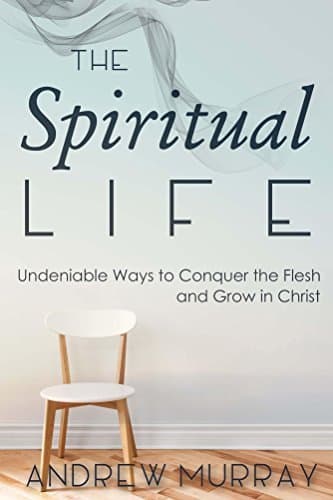 The Spiritual Life: Undeniable Ways to Conquer the Flesh and Grow in Christ book cover