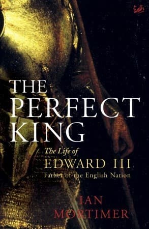 The Perfect King: The Life of Edward III, Father of the English Nation book cover