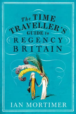 The Time Traveller's Guide to Regency Britain: The Immersive and Brilliant Historical Guide to Regency Britain book cover
