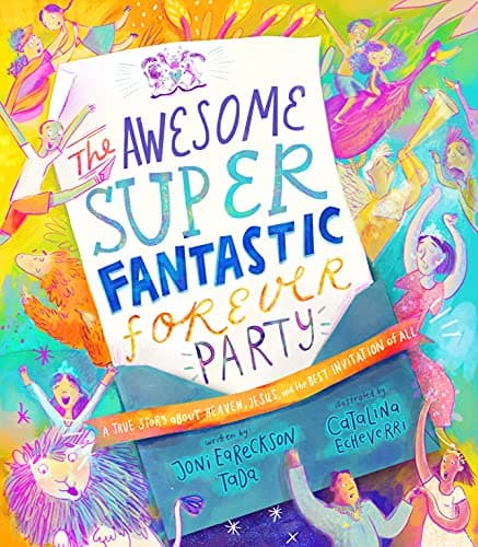 The Awesome Super Fantastic Forever Party Storybook: A True Story about Heaven, Jesus, and the Best Invitation of All book cover