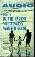 How To Be The Parent You Always Wanted To Be book cover