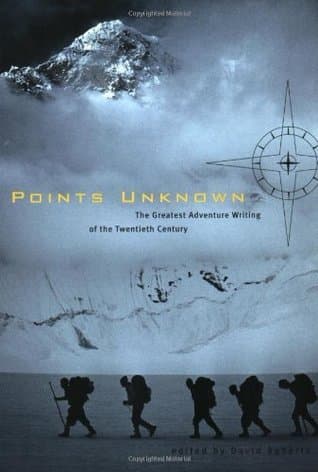 Points Unknown: The Greatest Adventure Writing of the Twentieth Century book cover