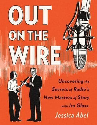 Out on the Wire: Uncovering the Secrets of Radio's New Masters of Story with Ira Glass book cover