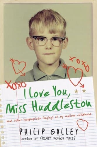 I Love You, Miss Huddleston, and Other Inappropriate Longings of My Indiana Childhood book cover