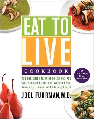 Eat to Live Cookbook: 200 Delicious Nutrient-Rich Recipes for Fast and Sustained Weight Loss, Reversing Disease, and Lifelong Health book cover