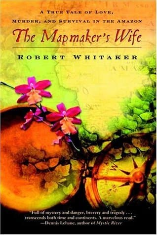 The Mapmaker's Wife: A True Tale of Love, Murder, and Survival in the Amazon book cover