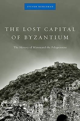 The Lost Capital of Byzantium: The History of Mistra and the Peloponnese book cover