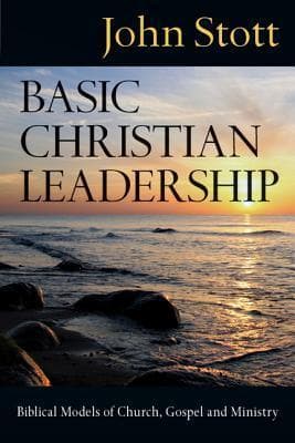 Basic Christian Leadership: Biblical Models of Church, Gospel and Ministry book cover