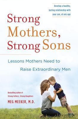 Strong Mothers, Strong Sons: Lessons Mothers Need to Raise Extraordinary Men book cover