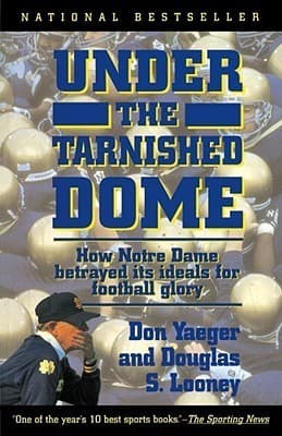 Under The Tarnished Dome: How Notre Dame Betrayd Ideals For Football Glory book cover