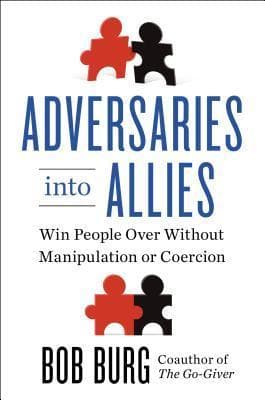 Adversaries into Allies: Win People Over Without Manipulation or Coercion book cover