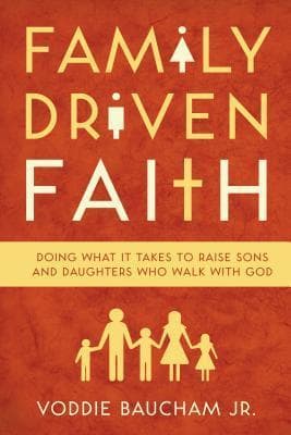 Family Driven Faith: Doing What It Takes to Raise Sons and Daughters Who walk with God book cover