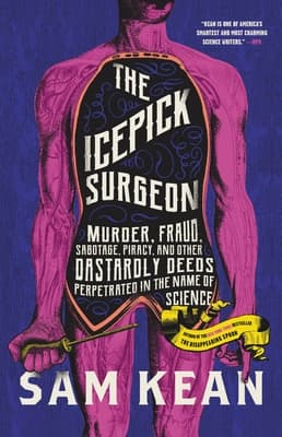 The Icepick Surgeon: Murder, Fraud, Sabotage, Piracy, and Other Dastardly Deeds Perpetrated in the Name of Science book cover