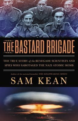 The Bastard Brigade: The True Story of the Renegade Scientists and Spies Who Sabotaged the Nazi Atomic Bomb book cover