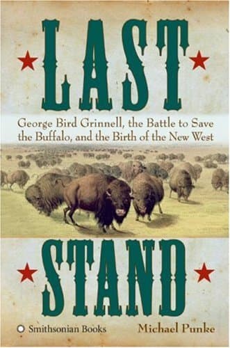 Last Stand: George Bird Grinnell, the Battle to Save the Buffalo, and the Birth of the New West book cover