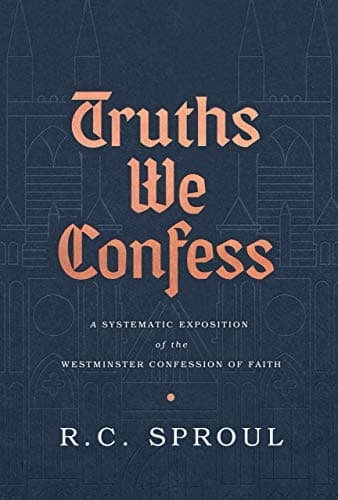 Truths We Confess: A Systematic Exposition of the Westminster Confession of Faith book cover