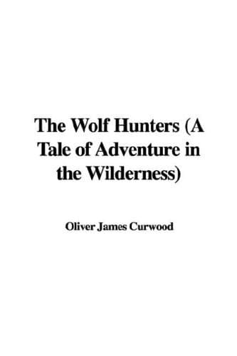 The Wolf Hunters: A Tale of Adventure in the Wilderness book cover