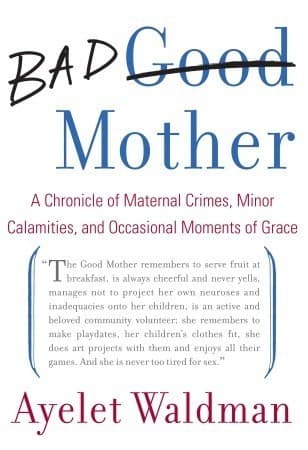 Bad Mother: A Chronicle of Maternal Crimes, Minor Calamities, and Occasional Moments of Grace book cover