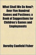 What Shall We Do Now?: Five Hundred Games and Pastimes book cover