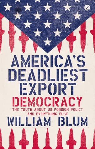 America's Deadliest Export: Democracy – The Truth About US Foreign Policy and Everything Else book cover