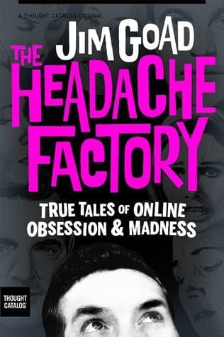 The Headache Factory: True Tales of Online Obsession and Madness book cover
