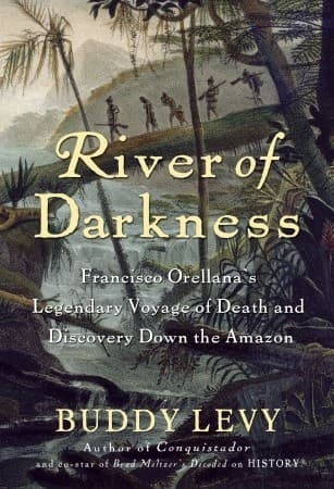 River of Darkness: Francisco Orellana's Legendary Voyage of Death and Discovery Down the Amazon book cover
