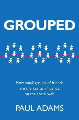 Grouped: How Small Groups of Friends are the Key to Influence on the Social Web book cover