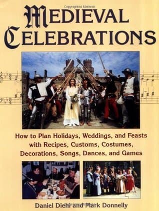Medieval Celebrations: How to Plan Holidays, Weddings, and Feasts with Recipes, Customs and Costumes book cover