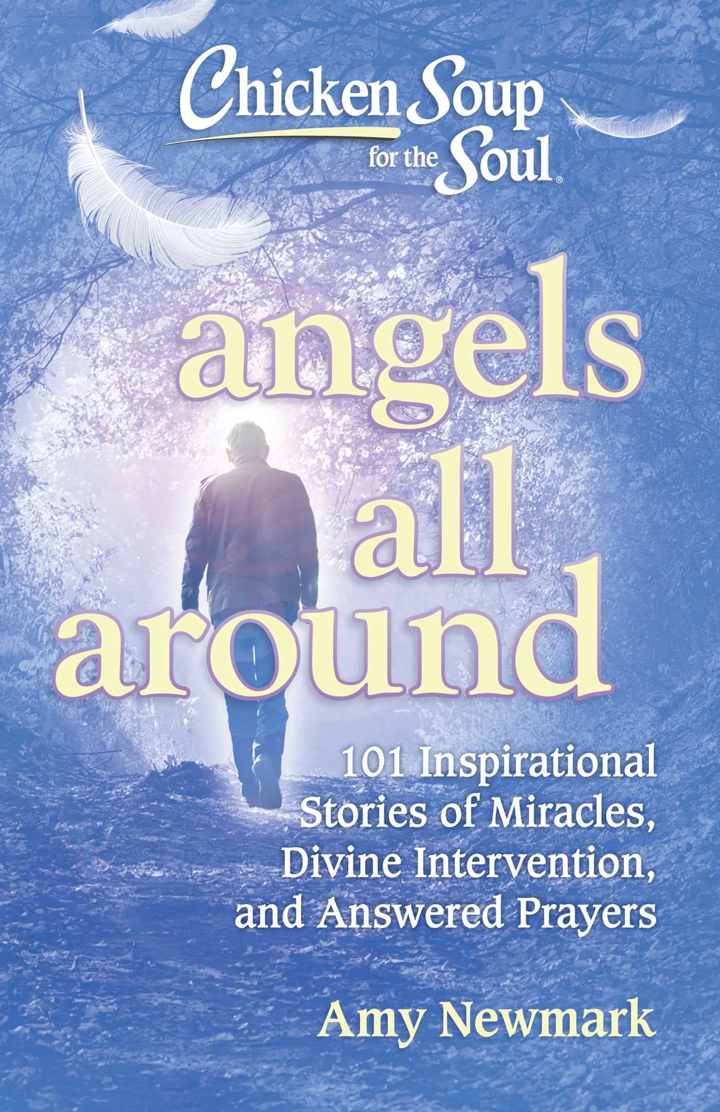 Chicken Soup for the Soul: Angels All Around: 101 Inspirational Stories of Miracles, Divine Intervention, and Answered Prayers book cover