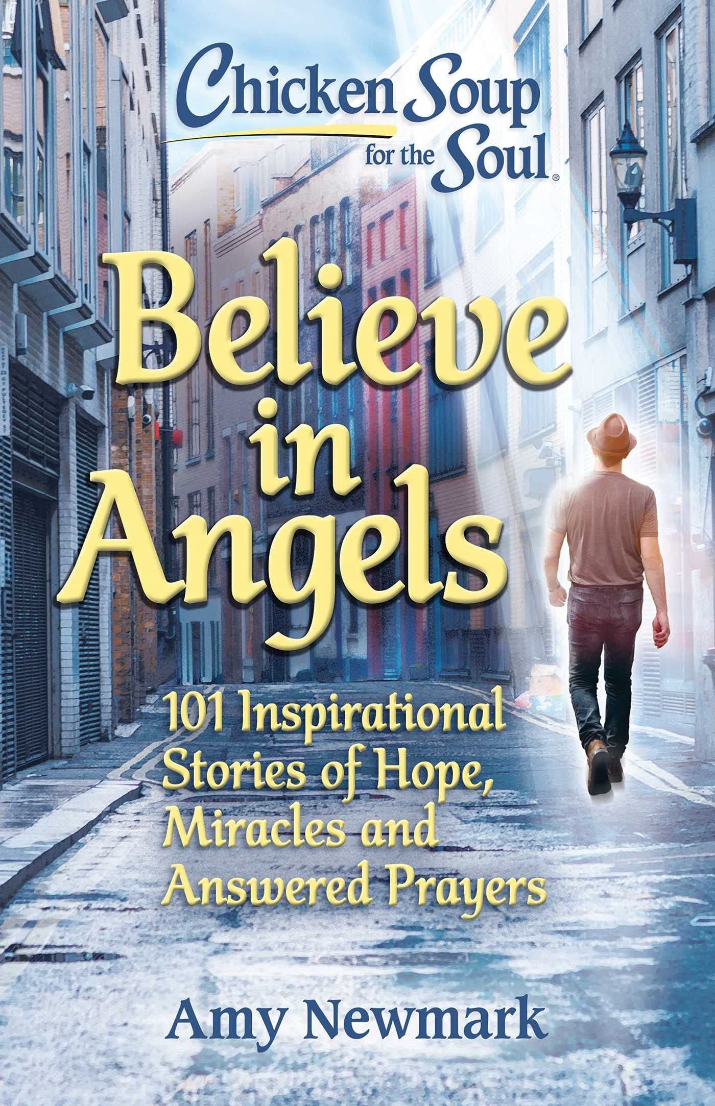 Chicken Soup for the Soul: Believe in Angels: 101 Inspirational Stories of Hope, Miracles and Answered Prayers book cover