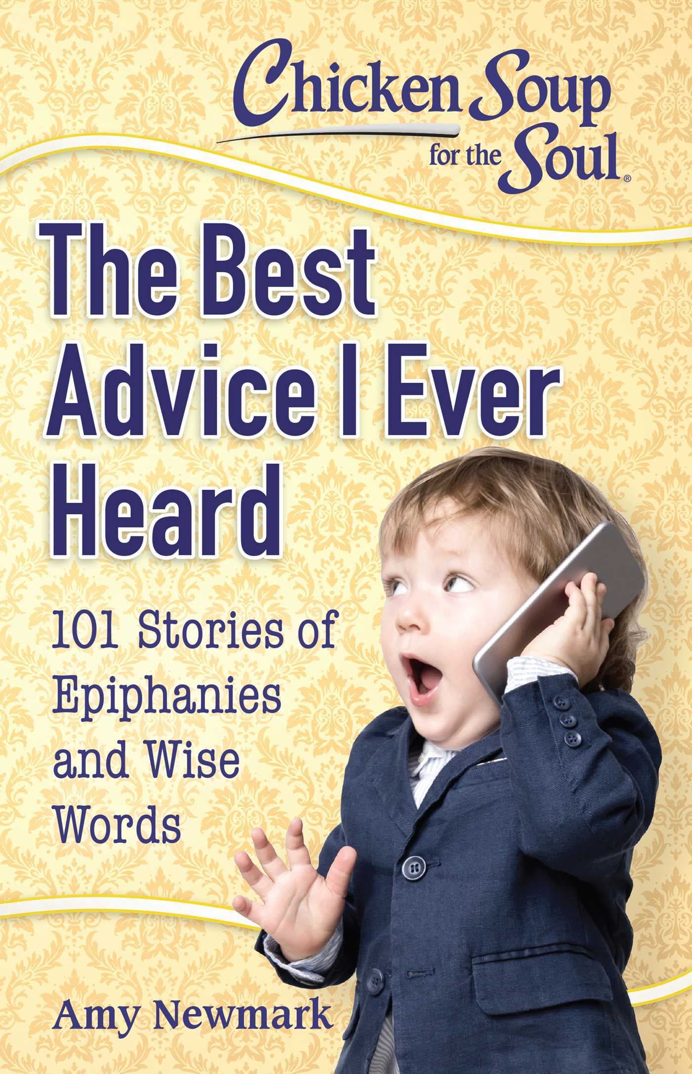 Chicken Soup for the Soul: The Best Advice I Ever Heard: 101 Stories of Epiphanies and Wise Words book cover