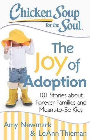 Chicken Soup for the Soul: The Joy of Adoption: 101 Stories about Forever Families and Meant-to-Be Kids book cover
