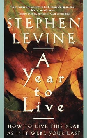 A Year to Live: How to Live This Year as If It Were Your Last book cover
