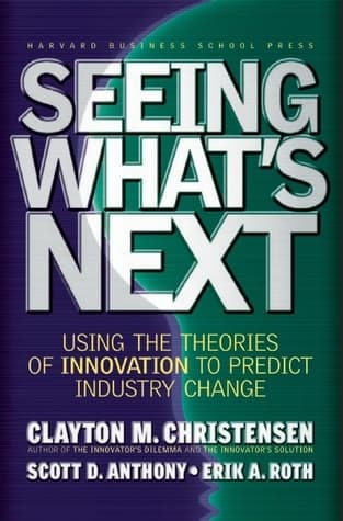 Seeing What's Next: Using the Theories of Innovation to Predict Industry Change book cover