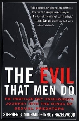 The Evil That Men Do: FBI Profiler Roy Hazelwood's Journey into the Minds of Sexual Predators book cover