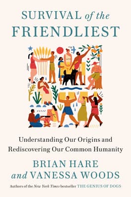 Survival of the Friendliest: Understanding Our Origins and Rediscovering Our Common Humanity book cover