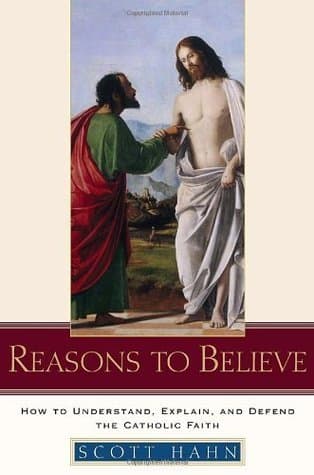 Reasons to Believe: How to Understand, Explain, and Defend the Catholic Faith book cover