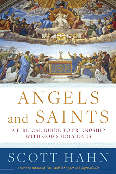Angels and Saints: A Biblical Guide to Friendship with God's Holy Ones book cover