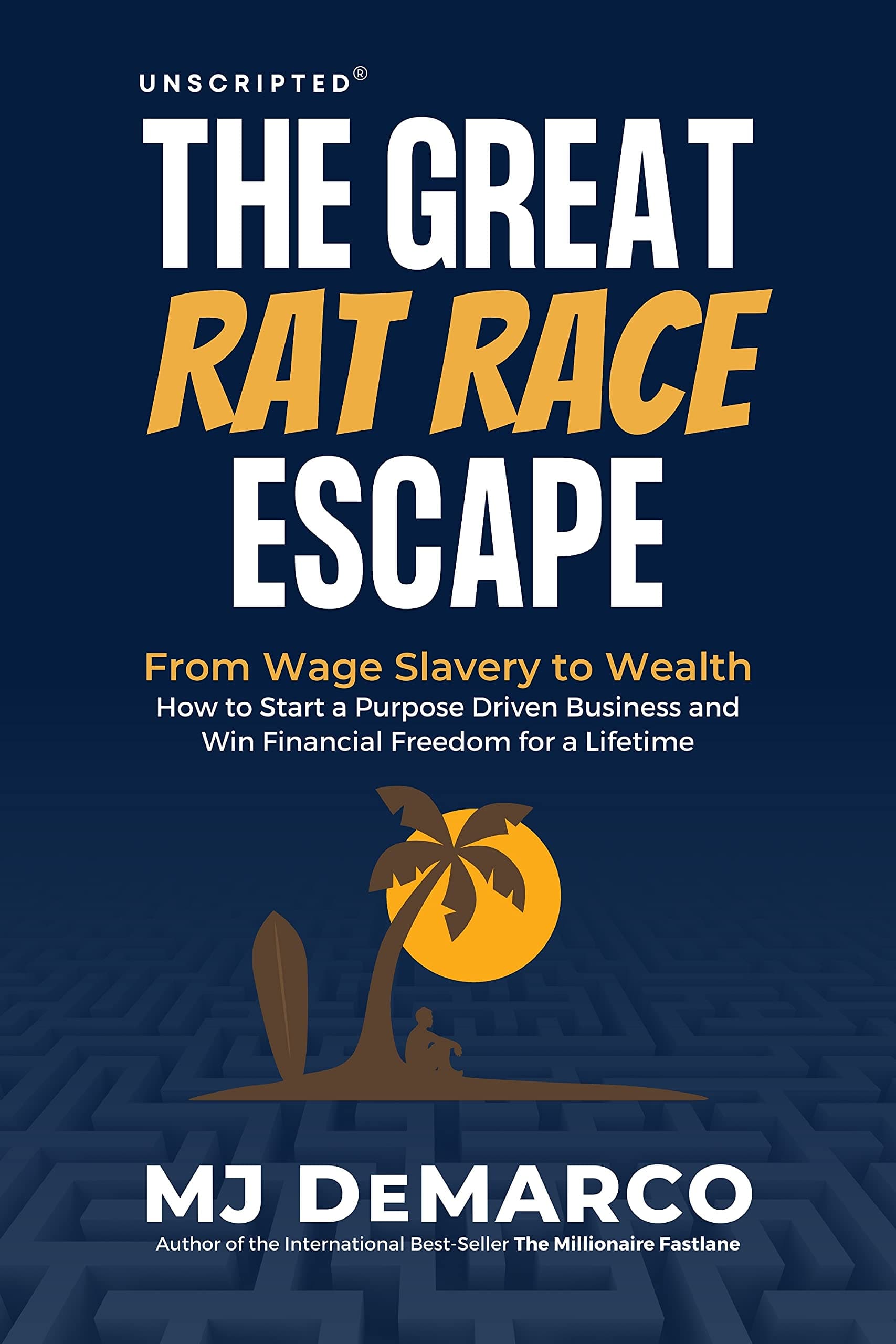 Unscripted - The Great Rat-Race Escape: From Wage Slavery to Wealth: How to Start a Purpose Driven Business and Win Financial Freedom for a Lifetime book cover
