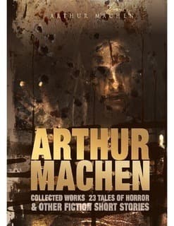 Arthur Machen Collected Works: 23 Tales of Horror & Other Fiction Short Stories book cover